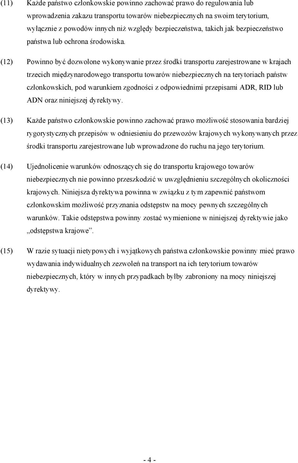 (12) Powinno być dozwolone wykonywanie przez środki transportu zarejestrowane w krajach trzecich międzynarodowego transportu towarów niebezpiecznych na terytoriach państw członkowskich, pod warunkiem