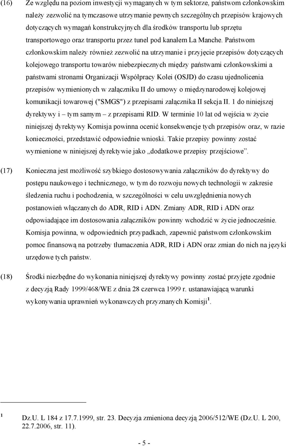 Państwom członkowskim naleŝy równieŝ zezwolić na utrzymanie i przyjęcie przepisów dotyczących kolejowego transportu towarów niebezpiecznych między państwami członkowskimi a państwami stronami