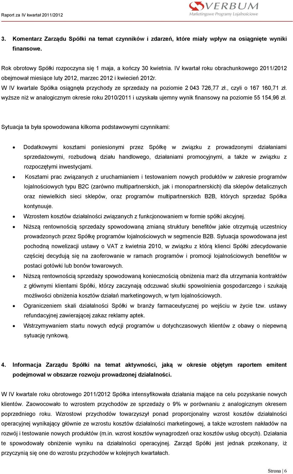 , czyli o 167 160,71 zł. wyższe niż w analogicznym okresie roku 2010/2011 i uzyskała ujemny wynik finansowy na poziomie 55 154,96 zł.