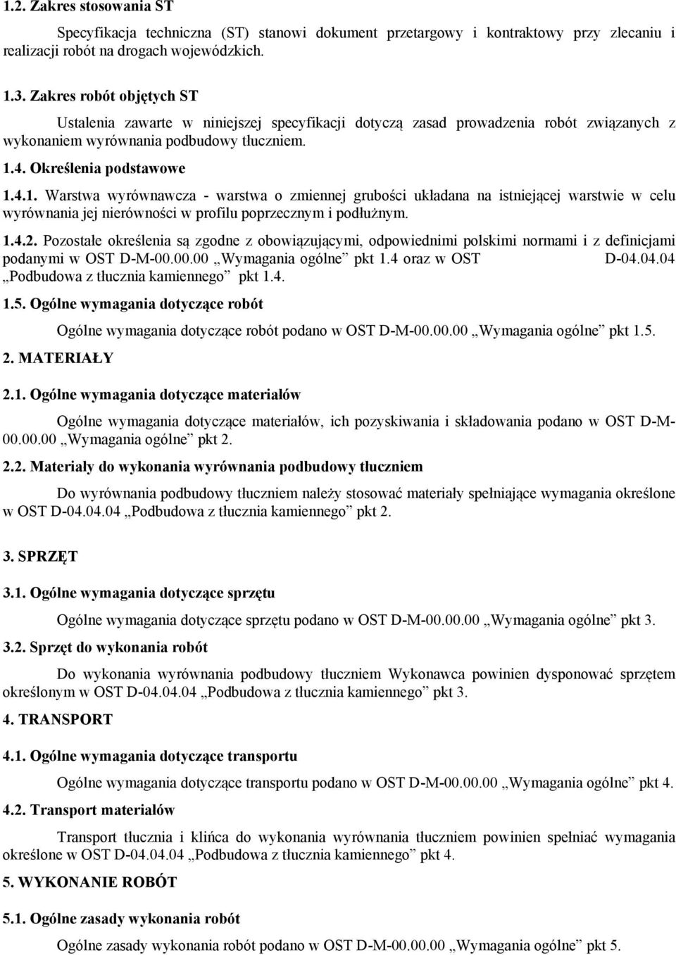 4. Określenia podstawowe 1.4.1. Warstwa wyrównawcza - warstwa o zmiennej grubości układana na istniejącej warstwie w celu wyrównania jej nierówności w profilu poprzecznym i podłużnym. 1.4.2.