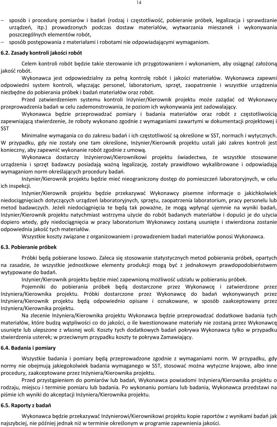 Zasady kontroli jakości robót Celem kontroli robót będzie takie sterowanie ich przygotowaniem i wykonaniem, aby osiągnąć założoną jakość robót.