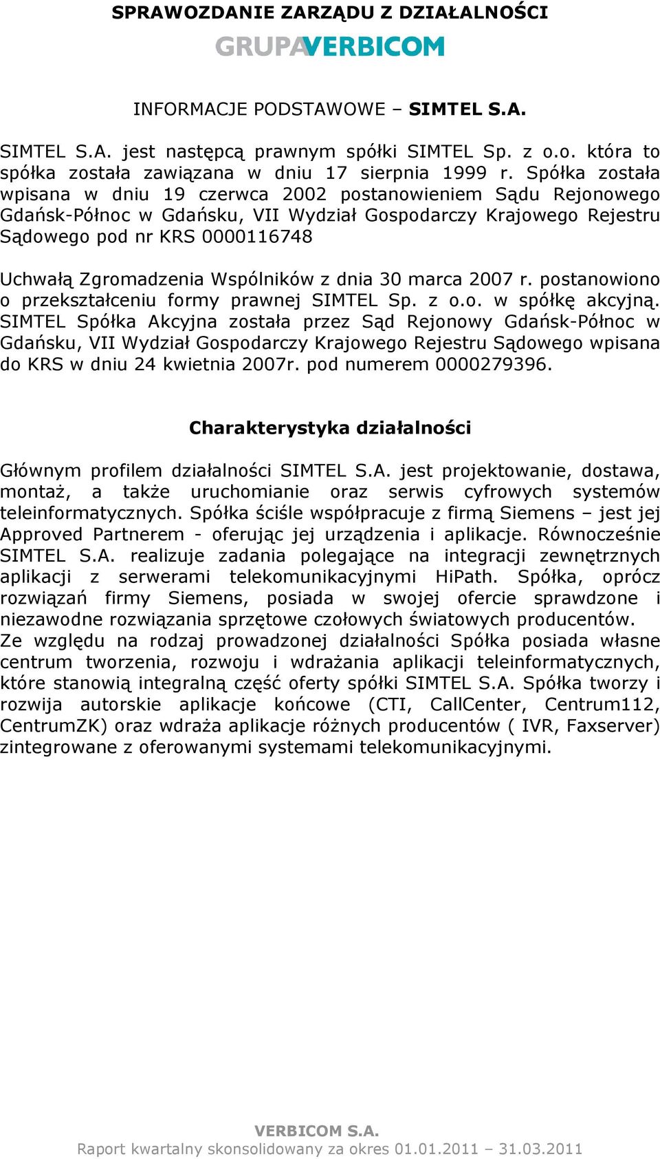 Wspólników z dnia 30 marca 2007 r. postanowiono o przekształceniu formy prawnej SIMTEL Sp. z o.o. w spółkę akcyjną.