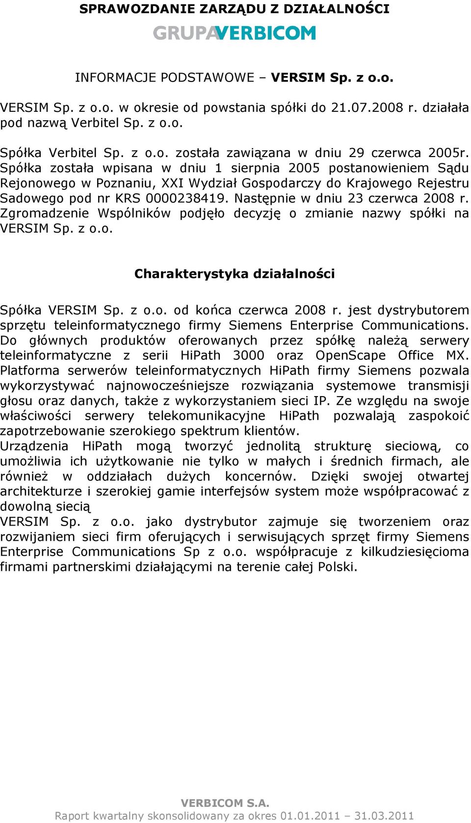 Następnie w dniu 23 czerwca 2008 r. Zgromadzenie Wspólników podjęło decyzję o zmianie nazwy spółki na VERSIM Sp. z o.o. Charakterystyka działalności Spółka VERSIM Sp. z o.o. od końca czerwca 2008 r.