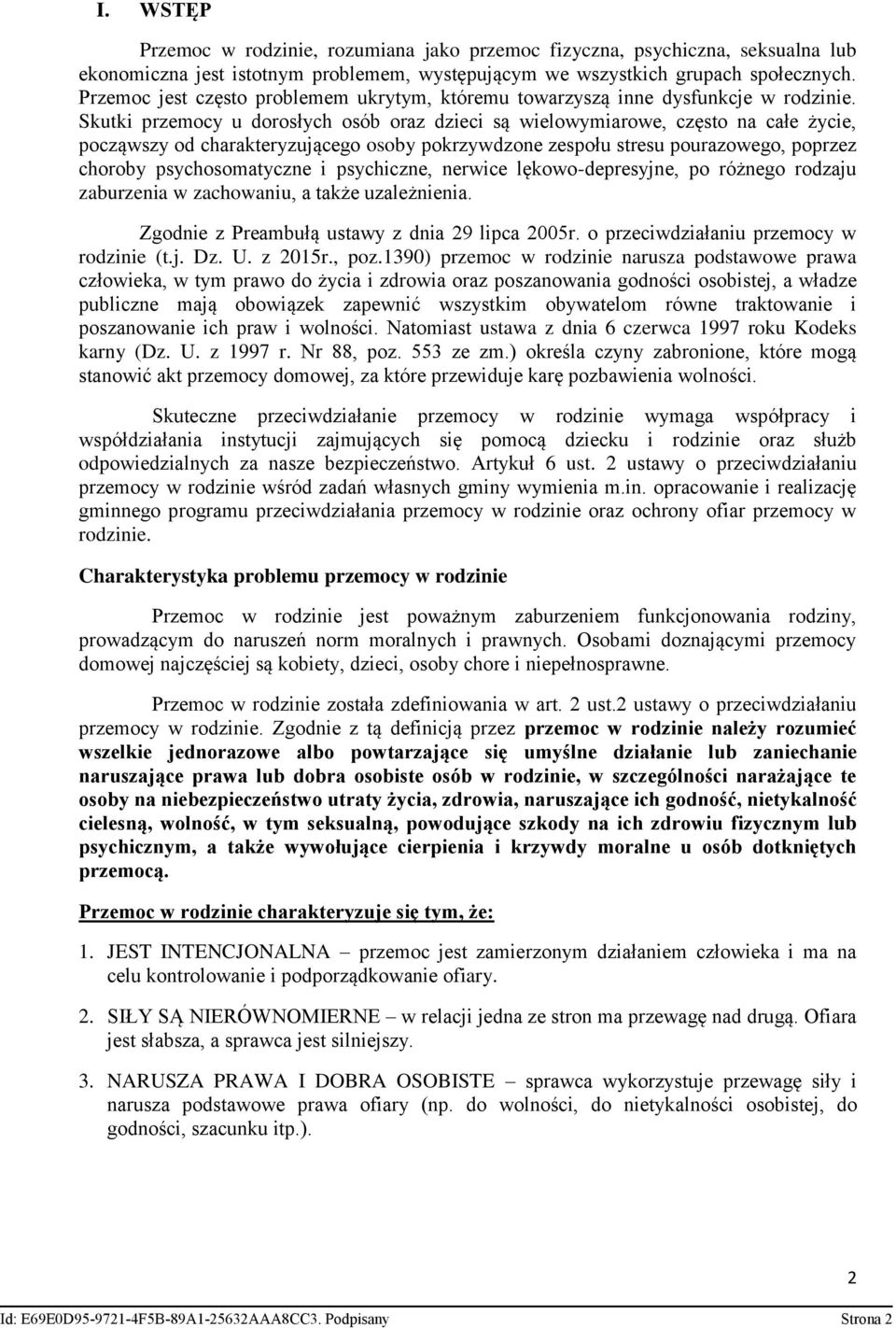 Skutki przemocy u dorosłych osób oraz dzieci są wielowymiarowe, często na całe życie, począwszy od charakteryzującego osoby pokrzywdzone zespołu stresu pourazowego, poprzez choroby psychosomatyczne i