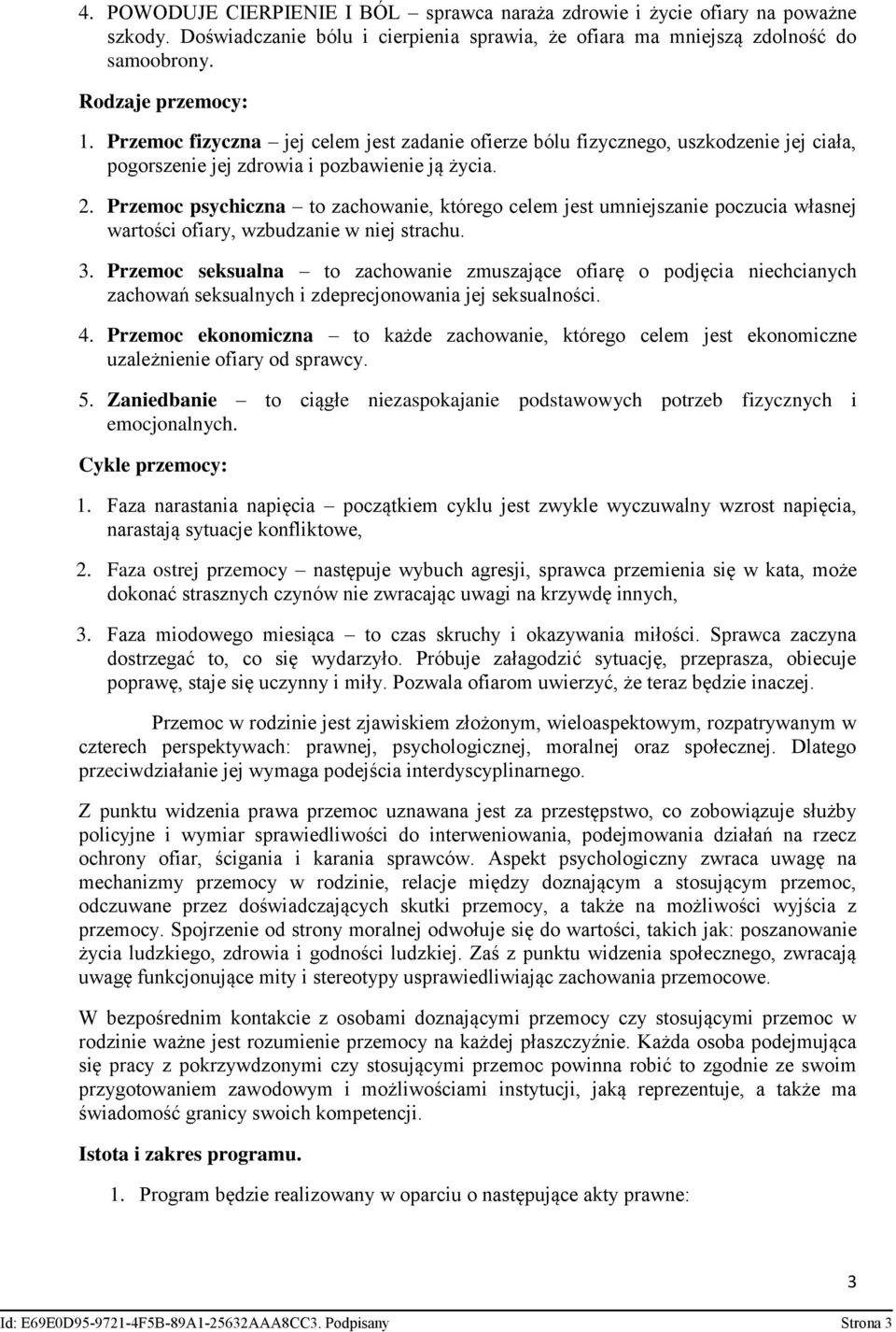 Przemoc psychiczna to zachowanie, którego celem jest umniejszanie poczucia własnej wartości ofiary, wzbudzanie w niej strachu. 3.