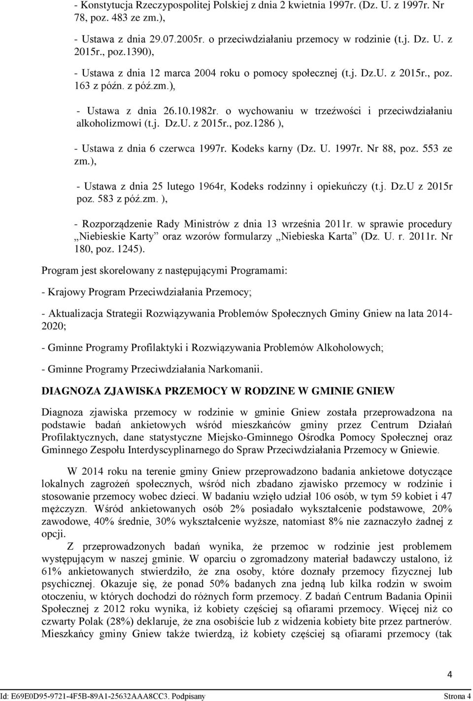 o wychowaniu w trzeźwości i przeciwdziałaniu alkoholizmowi (t.j. Dz.U. z 2015r., poz.1286 ), - Ustawa z dnia 6 czerwca 1997r. Kodeks karny (Dz. U. 1997r. Nr 88, poz. 553 ze zm.