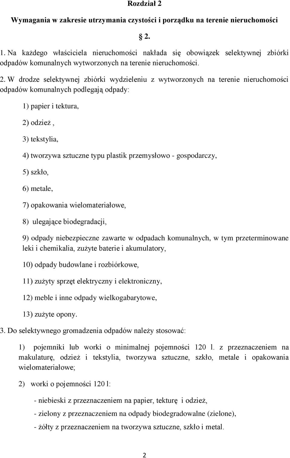 W drodze selektywnej zbiórki wydzieleniu z wytworzonych na terenie nieruchomości odpadów komunalnych podlegają odpady: 1) papier i tektura, 2) odzież, 3) tekstylia, 4) tworzywa sztuczne typu plastik