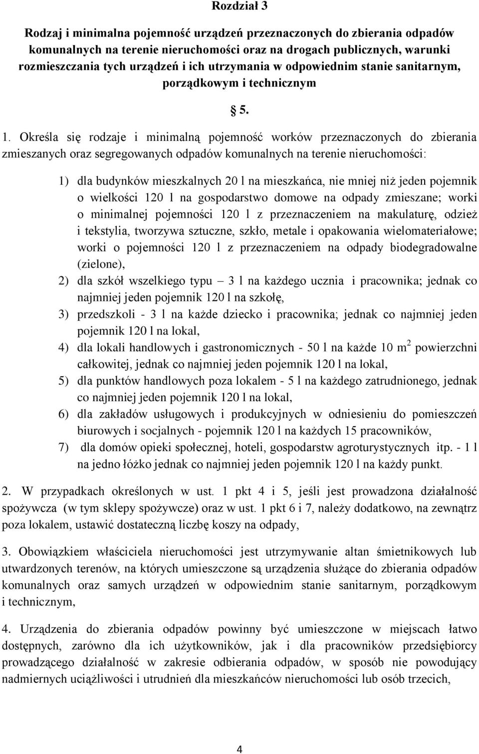 Określa się rodzaje i minimalną pojemność worków przeznaczonych do zbierania zmieszanych oraz segregowanych odpadów komunalnych na terenie nieruchomości: 1) dla budynków mieszkalnych 20 l na