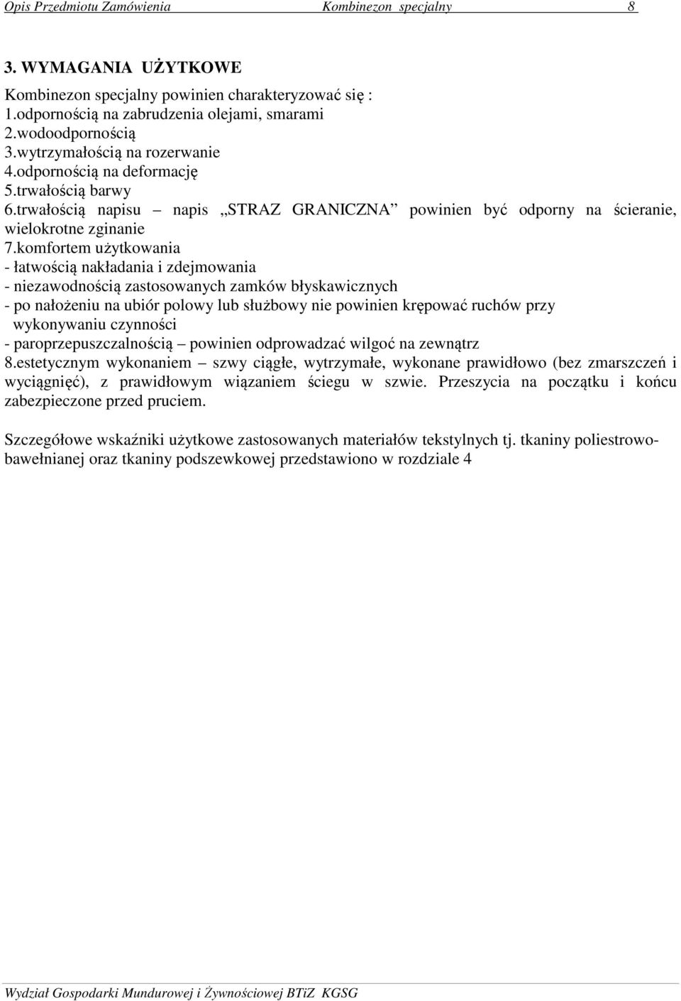 komfortem użytkowania - łatwością nakładania i zdejmowania - niezawodnością zastosowanych zamków błyskawicznych - po nałożeniu na ubiór polowy lub służbowy nie powinien krępować ruchów przy