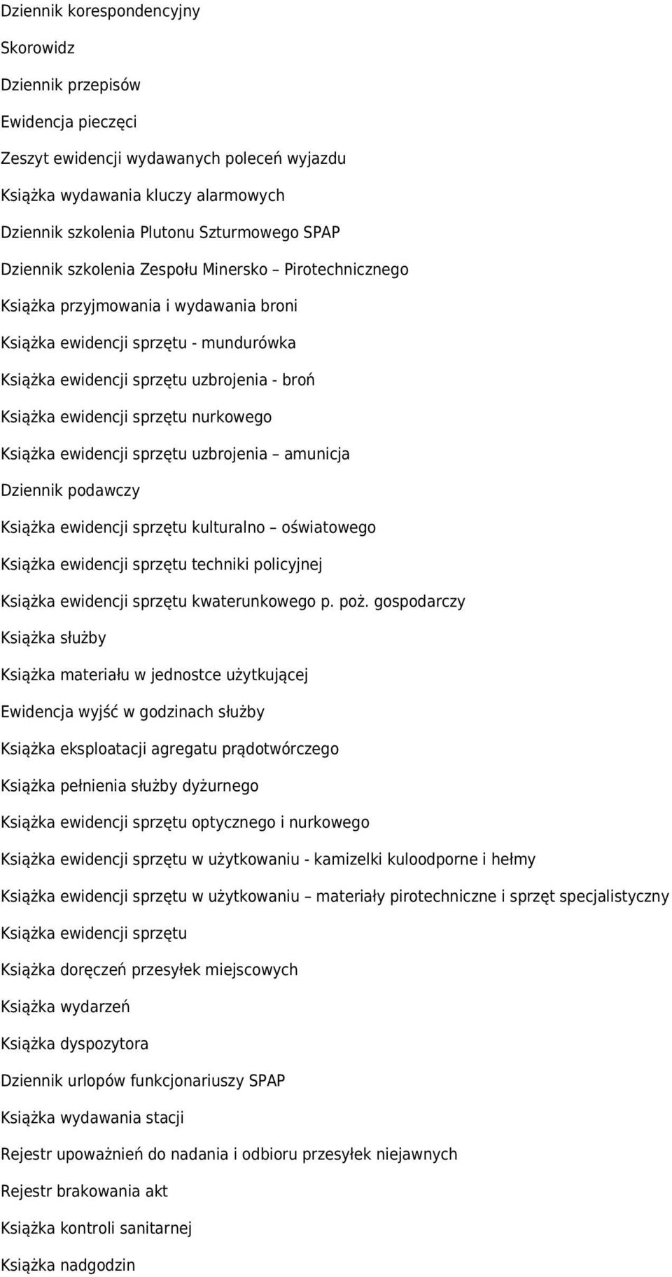 ewidencji sprzętu uzbrojenia amunicja Dziennik podawczy Książka ewidencji sprzętu kulturalno oświatowego Książka ewidencji sprzętu techniki policyjnej Książka ewidencji sprzętu kwaterunkowego p. poż.