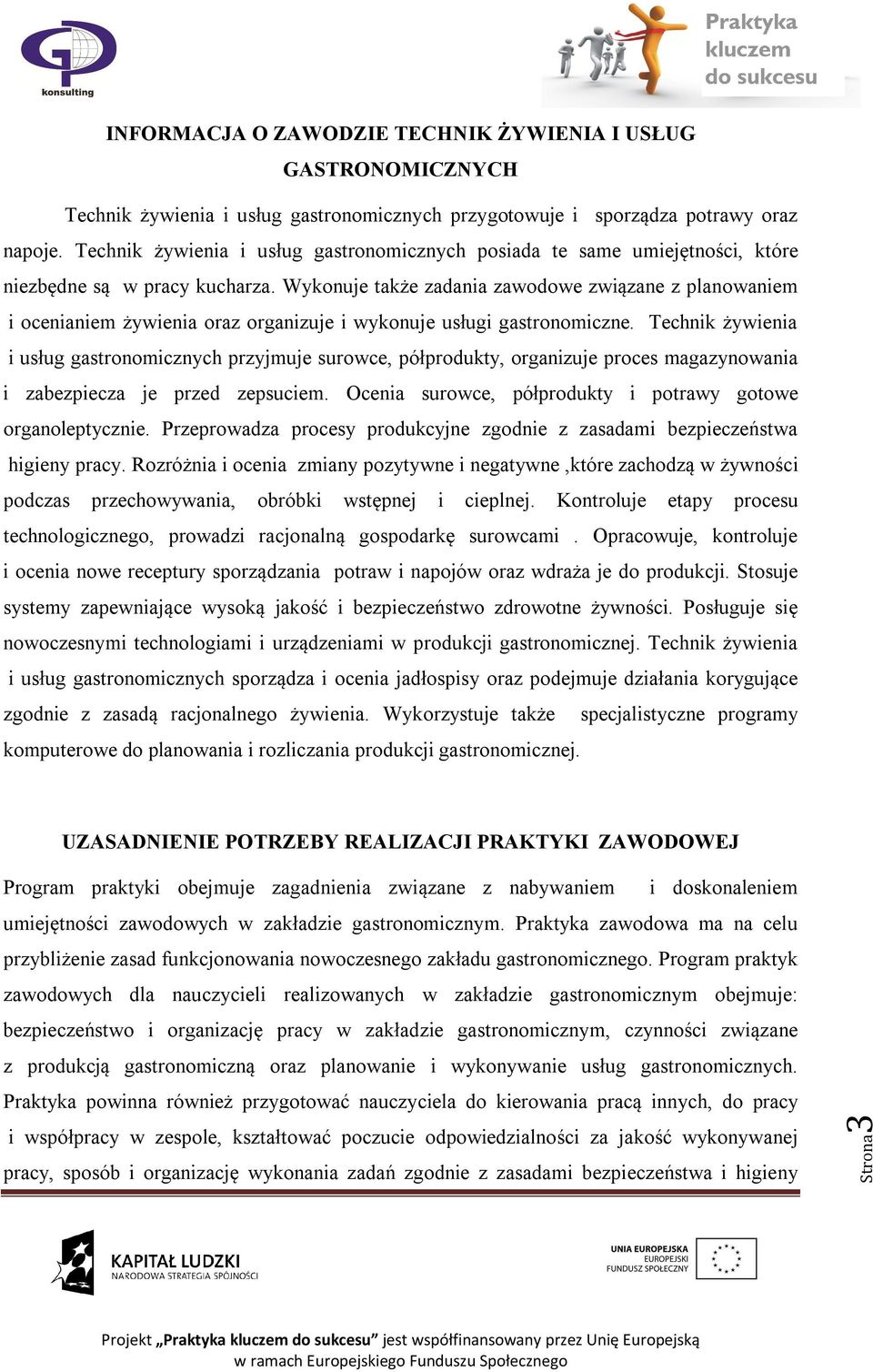 Wykonuje także zadania zawodowe związane z planowaniem i ocenianiem żywienia oraz organizuje i wykonuje usługi gastronomiczne.