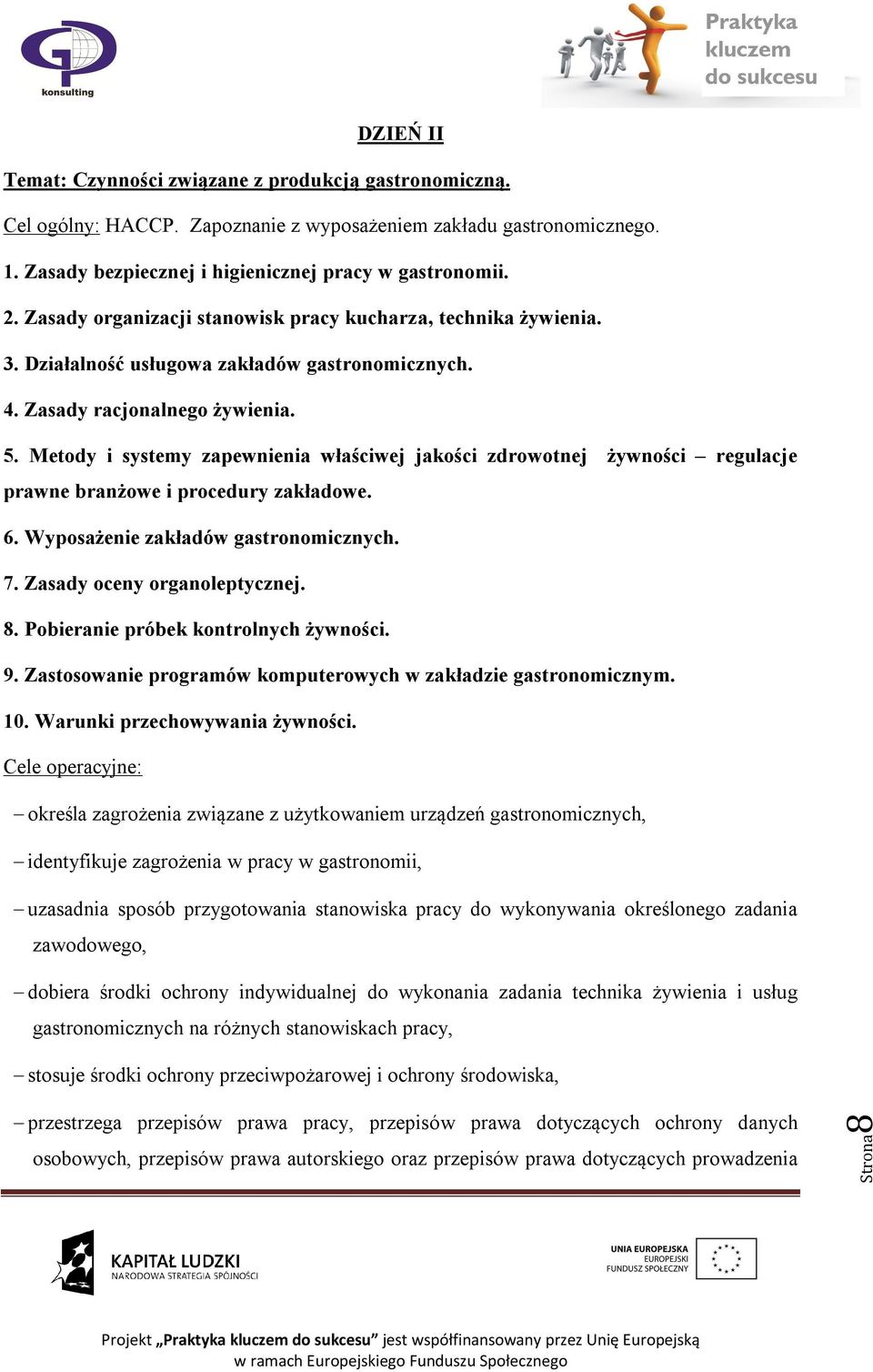 Metody i systemy zapewnienia właściwej jakości zdrowotnej żywności regulacje prawne branżowe i procedury zakładowe. 6. Wyposażenie zakładów gastronomicznych. 7. Zasady oceny organoleptycznej. 8.