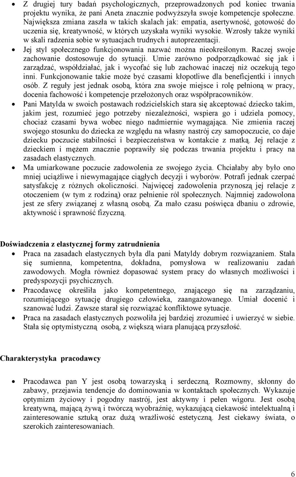 Wzrosły także wyniki w skali radzenia sobie w sytuacjach trudnych i autoprezentacji. Jej styl społecznego funkcjonowania nazwać można nieokreślonym. Raczej swoje zachowanie dostosowuje do sytuacji.