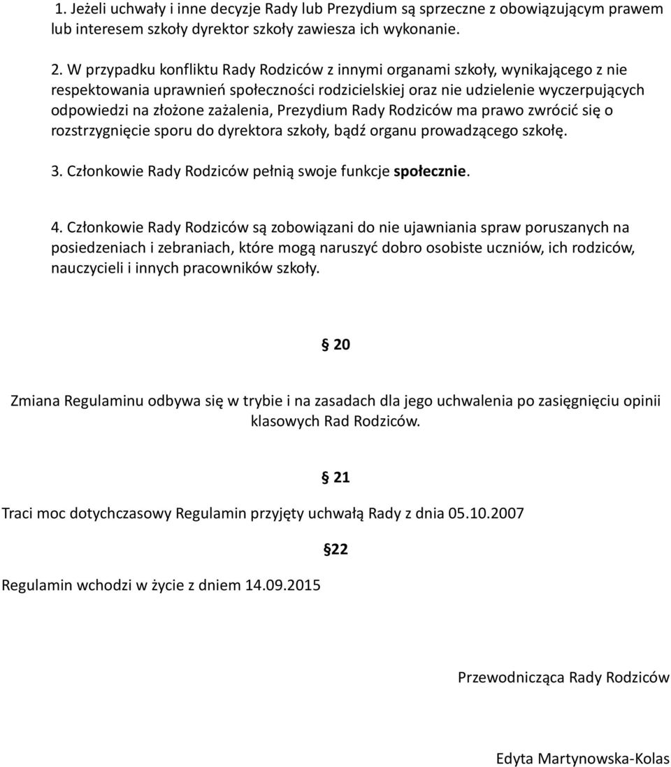 zażalenia, Prezydium Rady Rodziców ma prawo zwrócić się o rozstrzygnięcie sporu do dyrektora szkoły, bądź organu prowadzącego szkołę. 3. Członkowie Rady Rodziców pełnią swoje funkcje społecznie. 4.