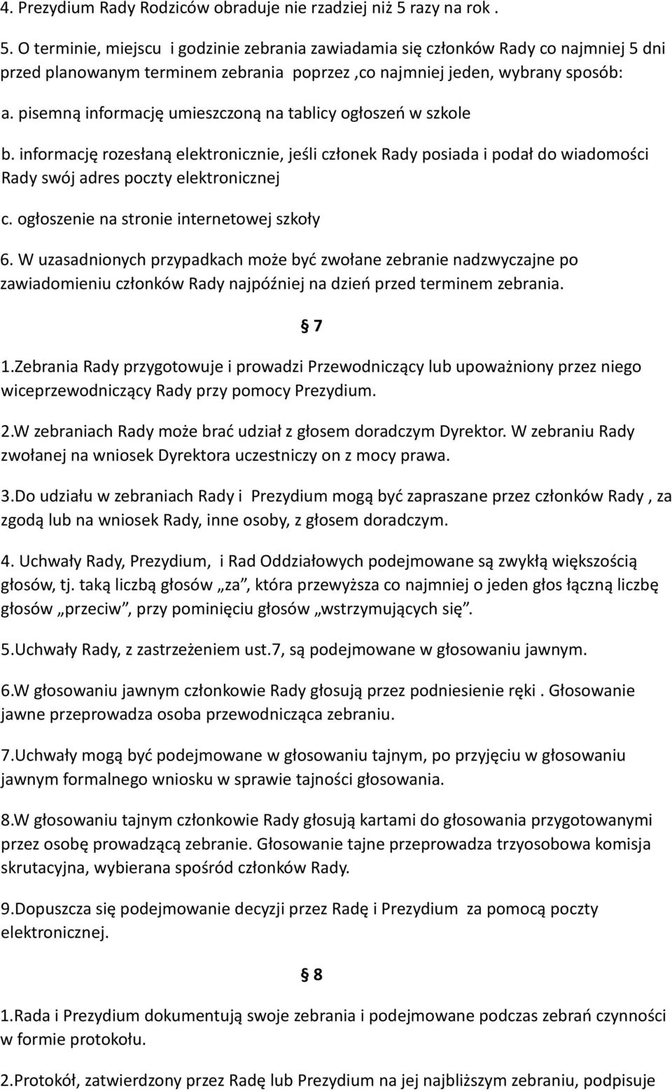 pisemną informację umieszczoną na tablicy ogłoszeń w szkole b. informację rozesłaną elektronicznie, jeśli członek Rady posiada i podał do wiadomości Rady swój adres poczty elektronicznej c.