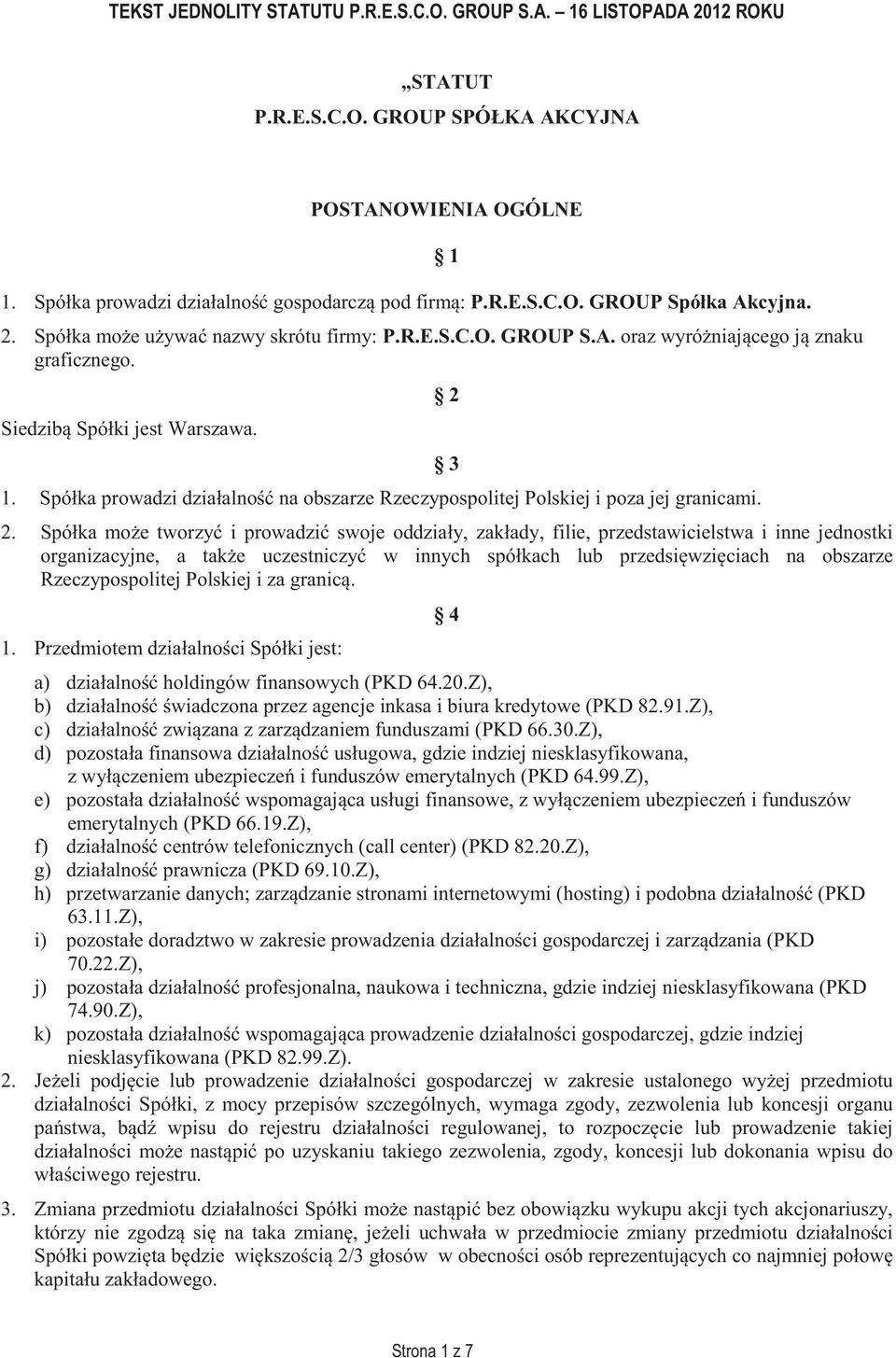 Spółka mo e tworzy i prowadzi swoje oddziały, zakłady, filie, przedstawicielstwa i inne jednostki organizacyjne, a tak e uczestniczy w innych spółkach lub przedsi wzi ciach na obszarze