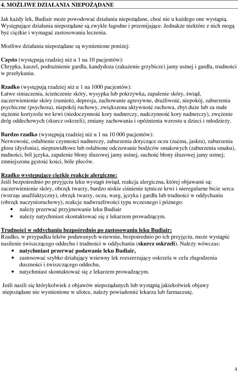 Możliwe działania niepożądane są wymienione poniżej: Często (występują rzadziej niż u 1 na 10 pacjentów): Chrypka, kaszel, podrażnienie gardła, kandydoza (zakażenie grzybicze) jamy ustnej i gardła,