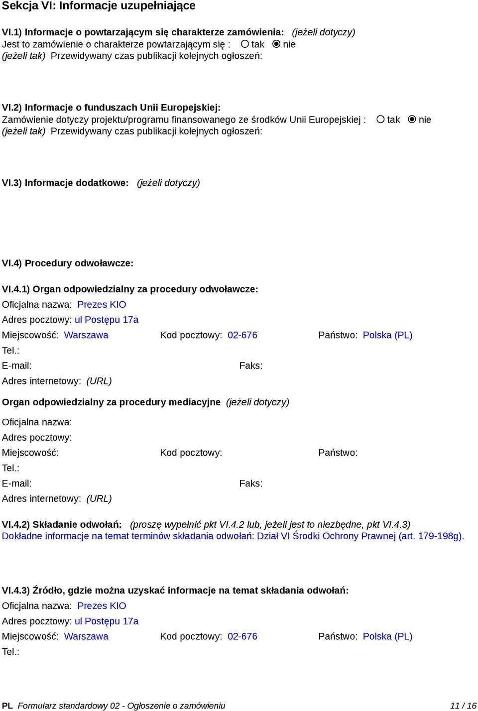 VI.2) Informacje o funduszach Unii Europejskiej: Zamówienie dotyczy projektu/programu finansowanego ze środków Unii Europejskiej : tak nie (jeżeli tak) Przewidywany czas publikacji kolejnych