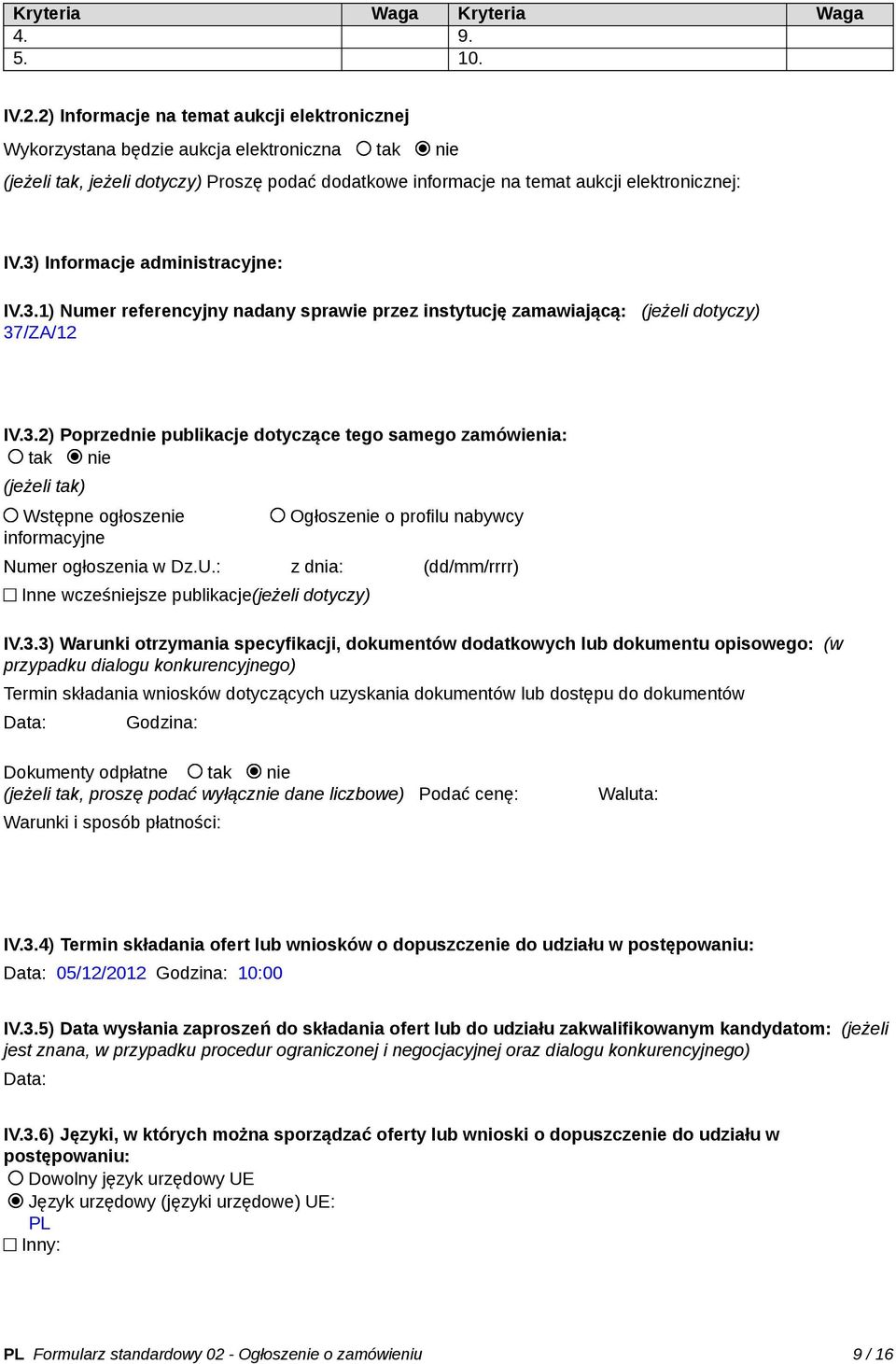 3) Informacje administracyjne: IV.3.1) Numer referencyjny nadany sprawie przez instytucję zamawiającą: (jeżeli dotyczy) 37/ZA/12 IV.3.2) Poprzednie publikacje dotyczące tego samego zamówienia: tak nie (jeżeli tak) Wstępne ogłoszenie informacyjne Ogłoszenie o profilu nabywcy Numer ogłoszenia w Dz.