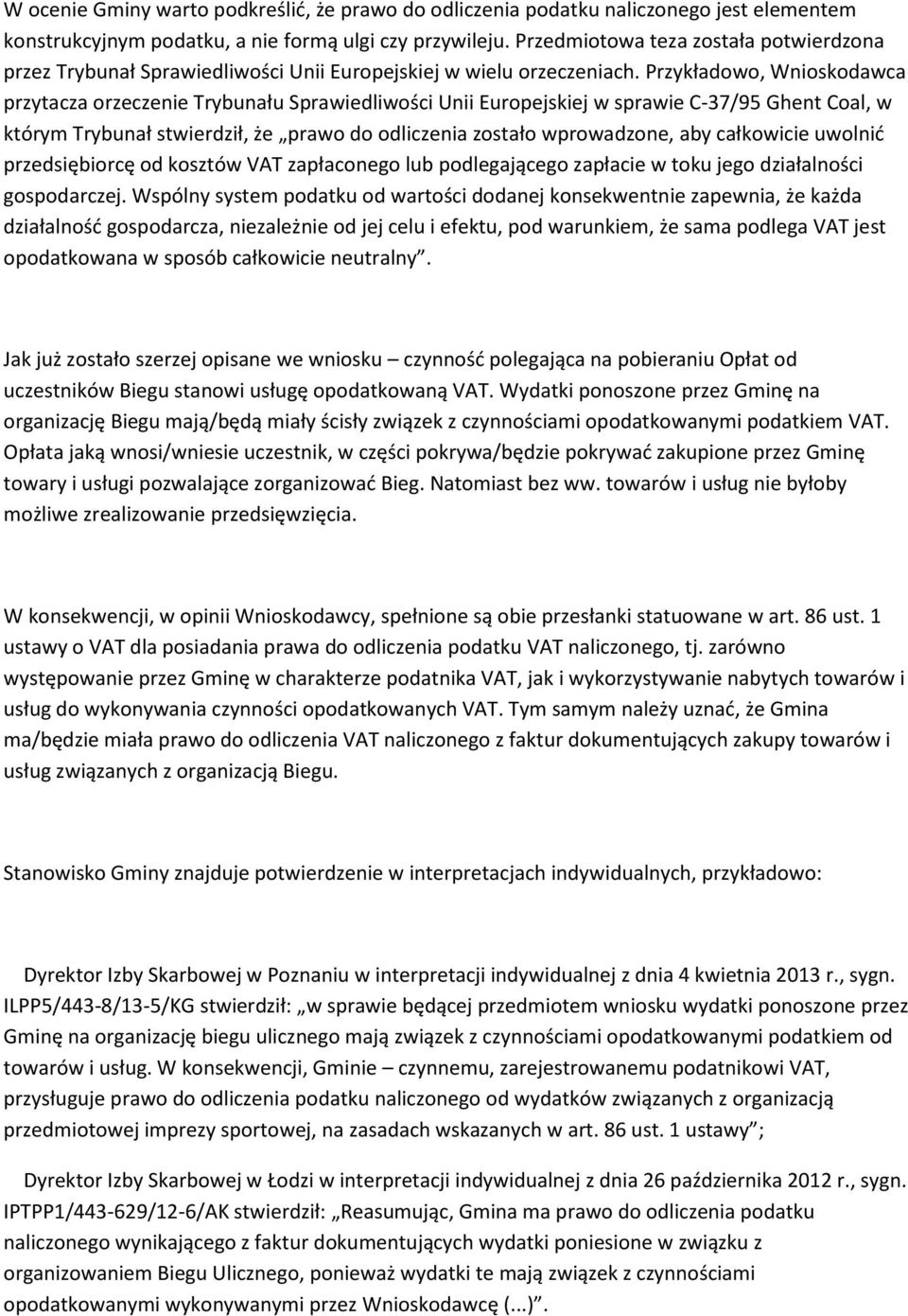 Przykładowo, Wnioskodawca przytacza orzeczenie Trybunału Sprawiedliwości Unii Europejskiej w sprawie C-37/95 Ghent Coal, w którym Trybunał stwierdził, że prawo do odliczenia zostało wprowadzone, aby