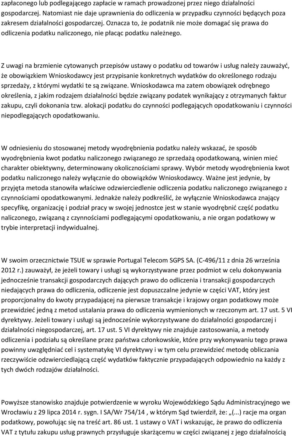 Oznacza to, że podatnik nie może domagać się prawa do odliczenia podatku naliczonego, nie płacąc podatku należnego.