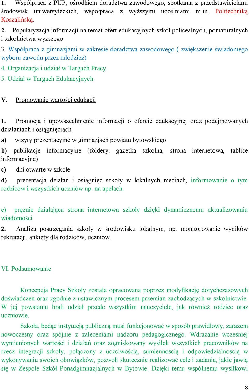 Współpraca z gimnazjami w zakresie doradztwa zawodowego ( zwiększenie świadomego wyboru zawodu przez młodzież) 4. Organizacja i udział w Targach Pracy. 5. Udział w Targach Edukacyjnych. V.