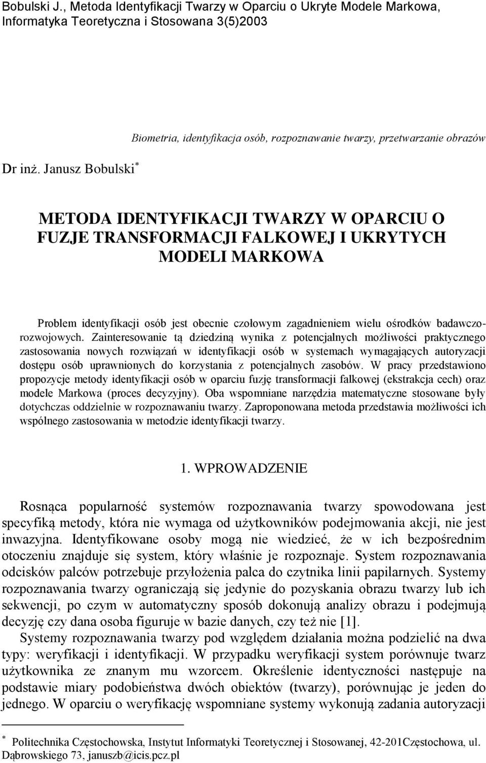 identyfikacji osób jest obecnie czołowym zagadnieniem wielu ośrodków badawczorozwojowych.