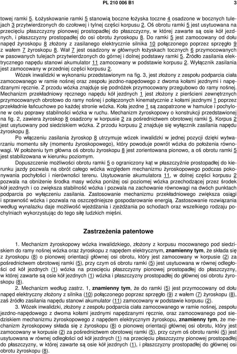 Do ramki 5 jest zamocowany od dołu napęd żyroskopu 8 złożony z zasilanego elektrycznie silnika 10 połączonego poprzez sprzęgło 9 z wałem 7 żyroskopu 8.