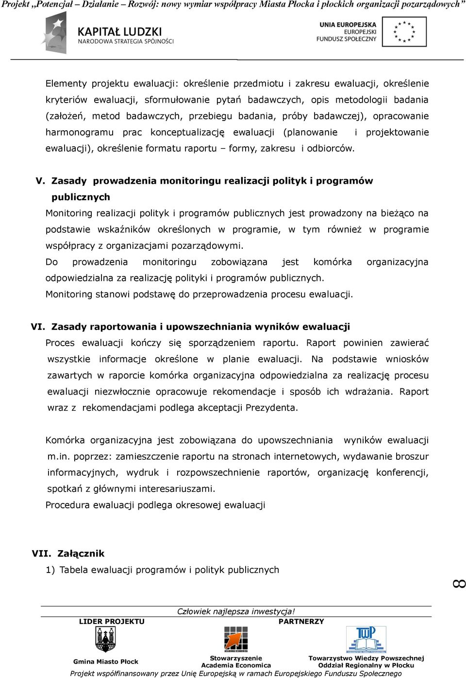 Zasady prowadzenia monitoringu realizacji polityk i programów publicznych Monitoring realizacji polityk i programów publicznych jest prowadzony na bieżąco na podstawie wskaźników określonych w