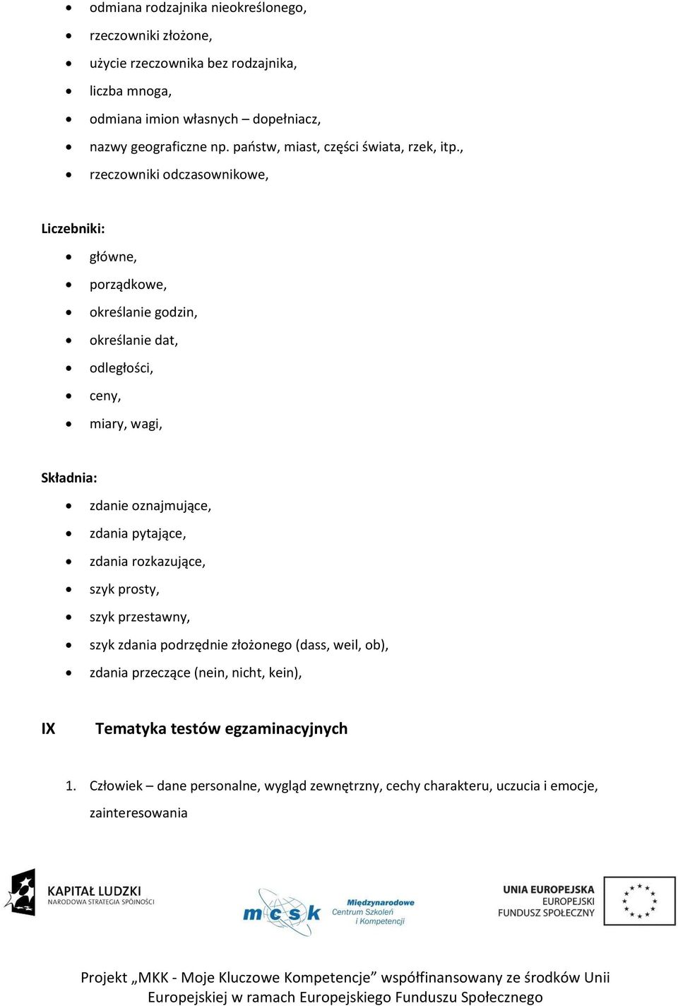 , rzeczowniki odczasownikowe, Liczebniki: główne, porządkowe, określanie godzin, określanie dat, odległości, ceny, miary, wagi, Składnia: zdanie oznajmujące,