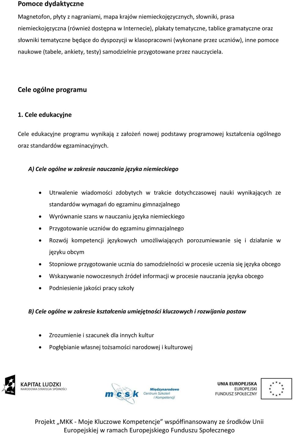 Cele edukacyjne Cele edukacyjne programu wynikają z założeo nowej podstawy programowej kształcenia ogólnego oraz standardów egzaminacyjnych.