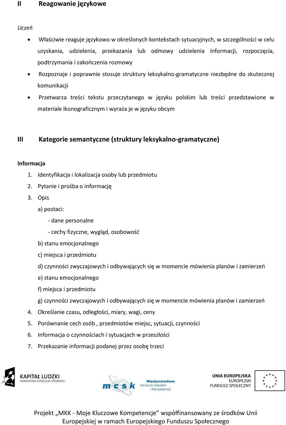 polskim lub treści przedstawione w materiale ikonograficznym i wyraża je w języku obcym III Kategorie semantyczne (struktury leksykalno-gramatyczne) Informacja 1.