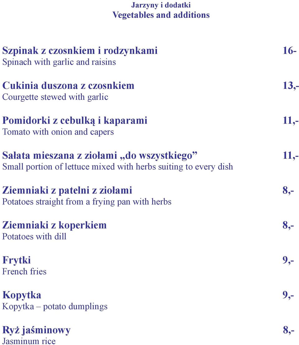 11,- Small portion of lettuce mixed with herbs suiting to every dish Ziemniaki z patelni z ziołami 8,- Potatoes straight from a frying pan