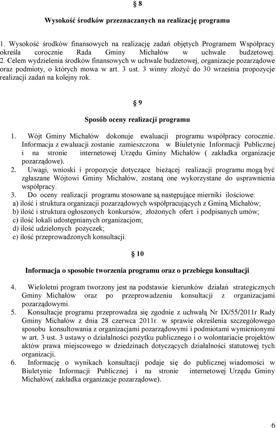 3 winny złożyć do 30 września propozycje realizacji zadań na kolejny rok. 9 Sposób oceny realizacji programu 1. Wójt Gminy Michałów dokonuje ewaluacji programu współpracy corocznie.