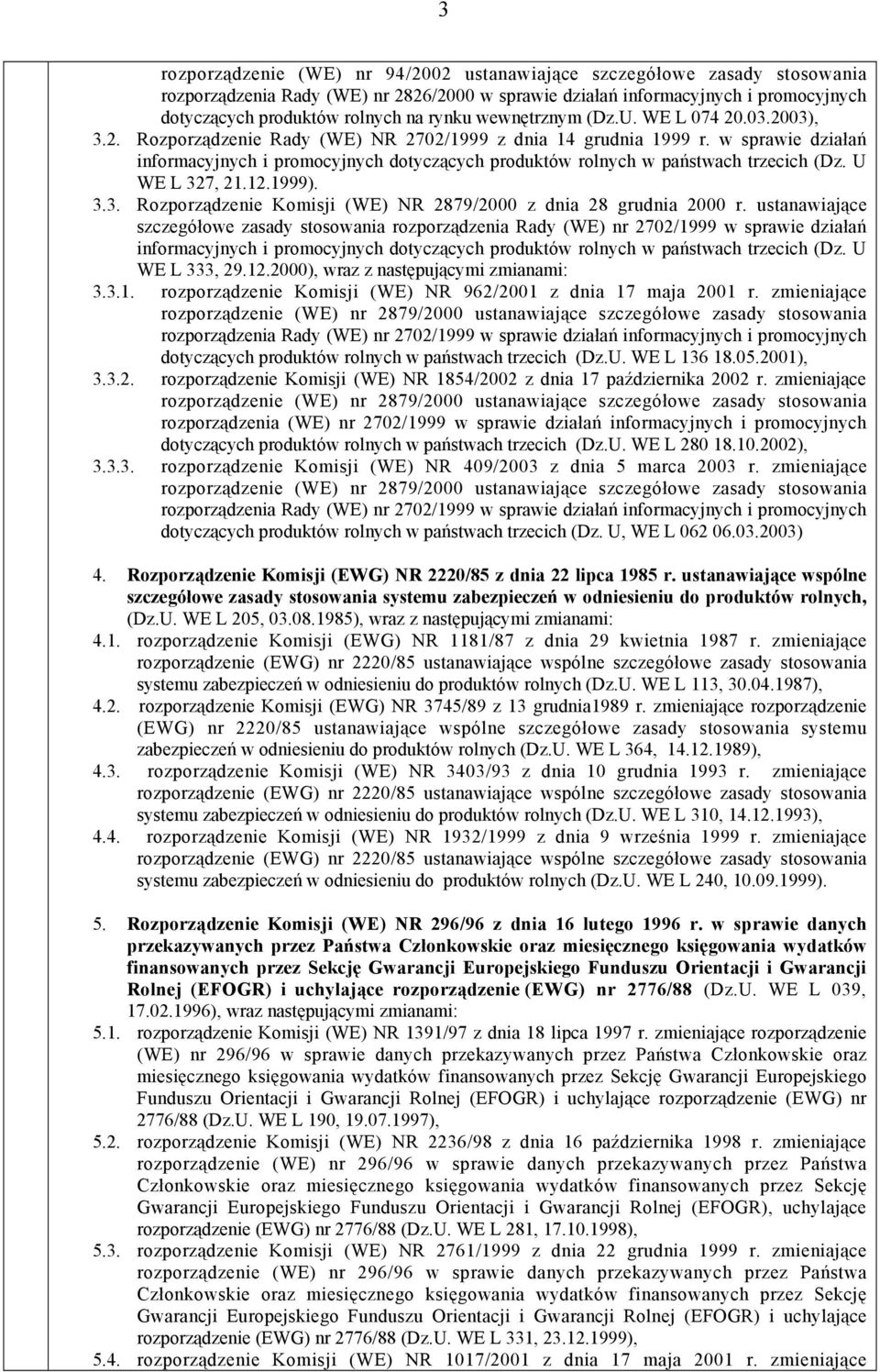 w sprawie działań informacyjnych i promocyjnych dotyczących produktów rolnych w państwach trzecich (Dz. U WE L 327, 21.12.1999). 3.3. Rozporządzenie Komisji (WE) NR 2879/2000 z dnia 28 grudnia 2000 r.