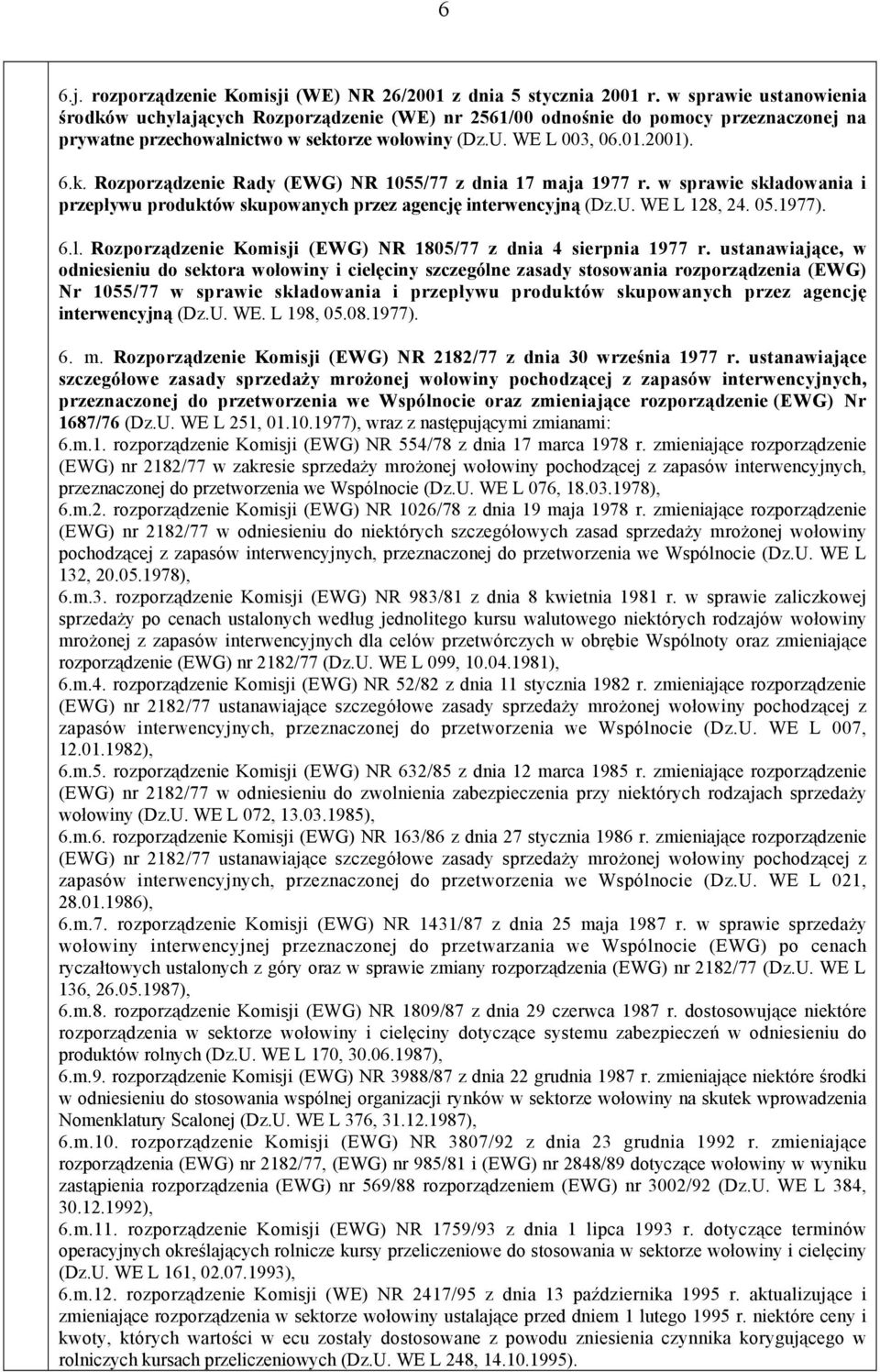 w sprawie składowania i przepływu produktów skupowanych przez agencję interwencyjną (Dz.U. WE L 128, 24. 05.1977). 6.l. Rozporządzenie Komisji (EWG) NR 1805/77 z dnia 4 sierpnia 1977 r.