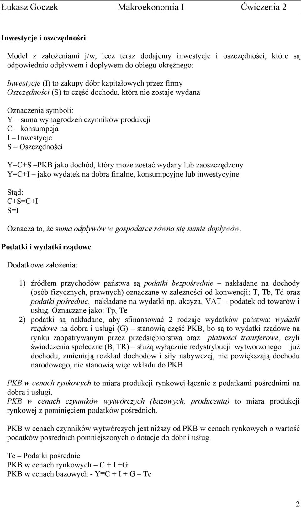 dochód, który może zostać wydany lub zaoszczędzony Y=C+I jako wydatek na dobra finalne, konsumpcyjne lub inwestycyjne Stąd: C+S=C+I S=I Oznacza to, że suma odpływów w gospodarce równa się sumie