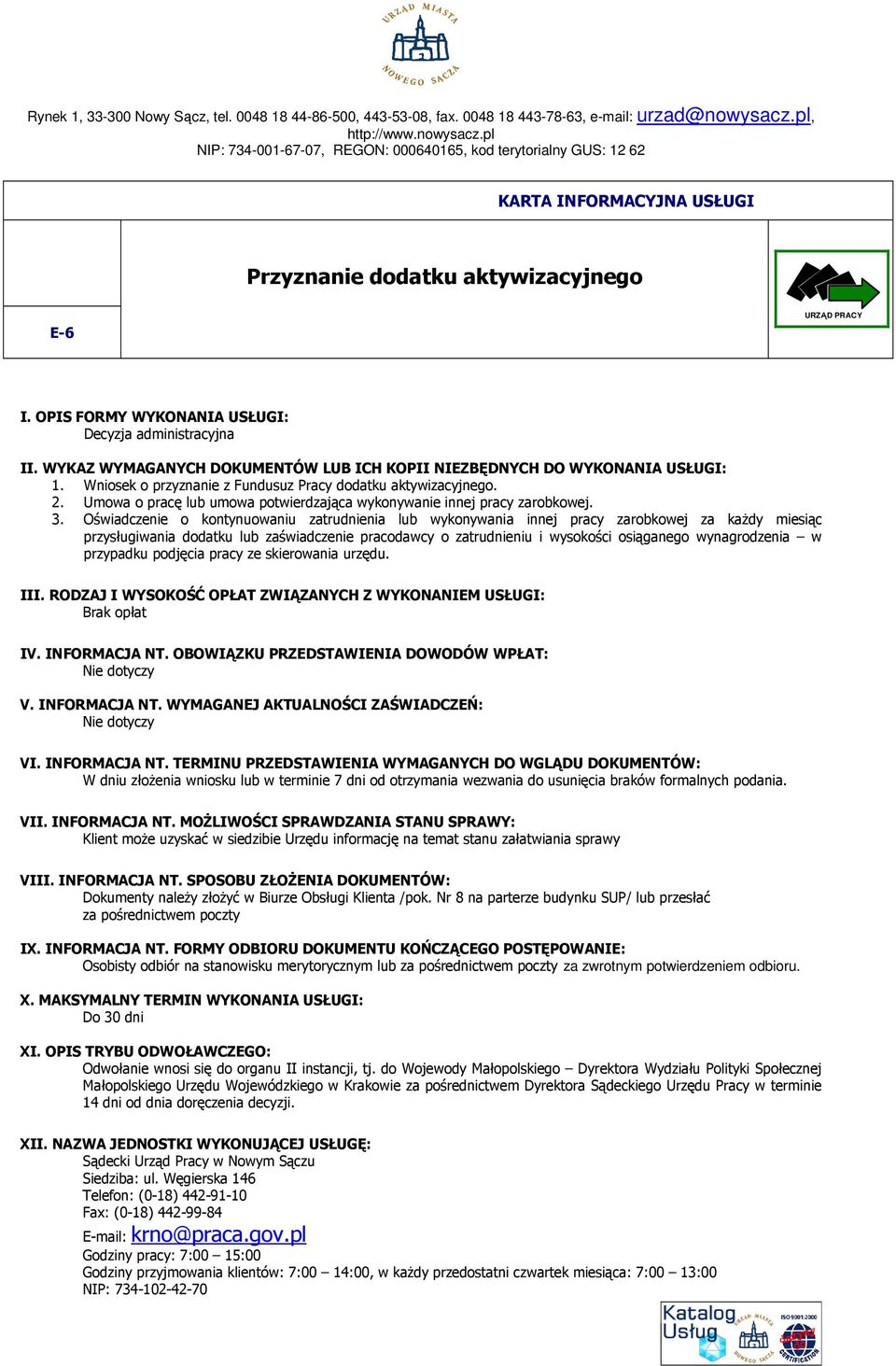 OPIS FORMY WYKONANIA USŁUGI: Decyzja administracyjna II. WYKAZ WYMAGANYCH DOKUMENTÓW LUB ICH KOPII NIEZBĘDNYCH DO WYKONANIA USŁUGI: 1. Wniosek o przyznanie z Fundusuz Pracy dodatku aktywizacyjnego. 2.