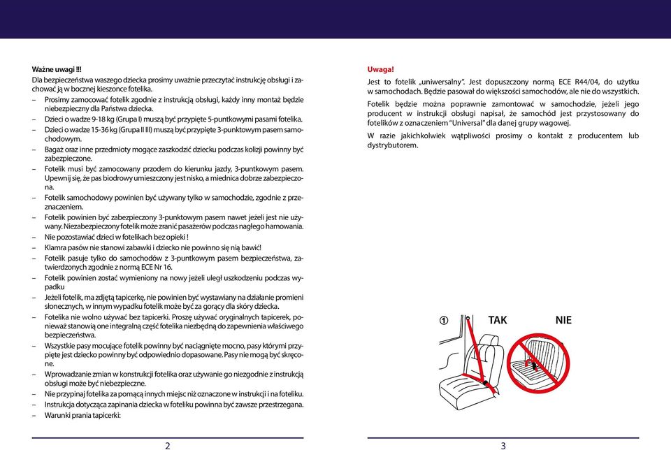 Dzieci o wadze 15-36 kg (Grupa II III) muszą być przypięte 3-punktowym pasem samochodowym. Bagaż oraz inne przedmioty mogące zaszkodzić dziecku podczas kolizji powinny być zabezpieczone.
