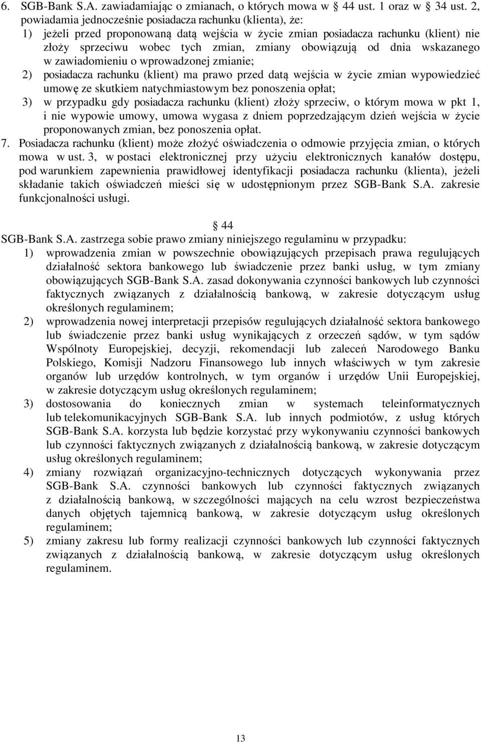 obowiązują od dnia wskazanego w zawiadomieniu o wprowadzonej zmianie; 2) posiadacza rachunku (klient) ma prawo przed datą wejścia w życie zmian wypowiedzieć umowę ze skutkiem natychmiastowym bez