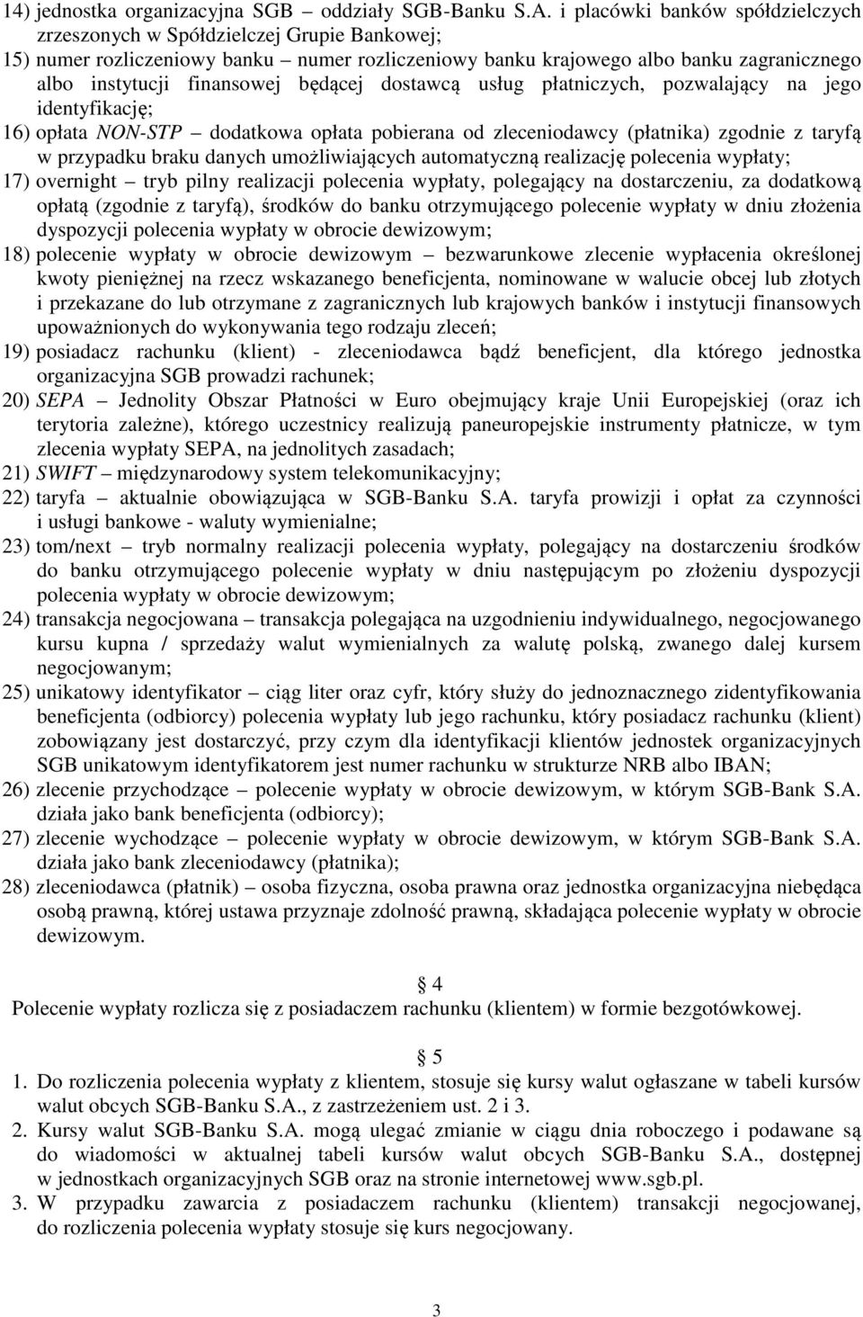 będącej dostawcą usług płatniczych, pozwalający na jego identyfikację; 16) opłata NON-STP dodatkowa opłata pobierana od zleceniodawcy (płatnika) zgodnie z taryfą w przypadku braku danych