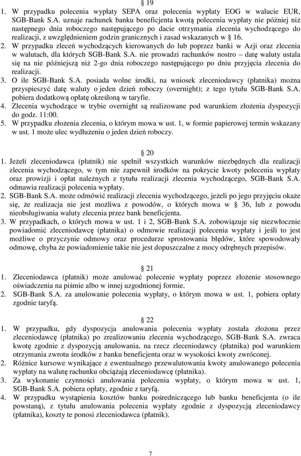 uznaje rachunek banku beneficjenta kwotą polecenia wypłaty nie później niż następnego dnia roboczego następującego po dacie otrzymania zlecenia wychodzącego do realizacji, z uwzględnieniem godzin