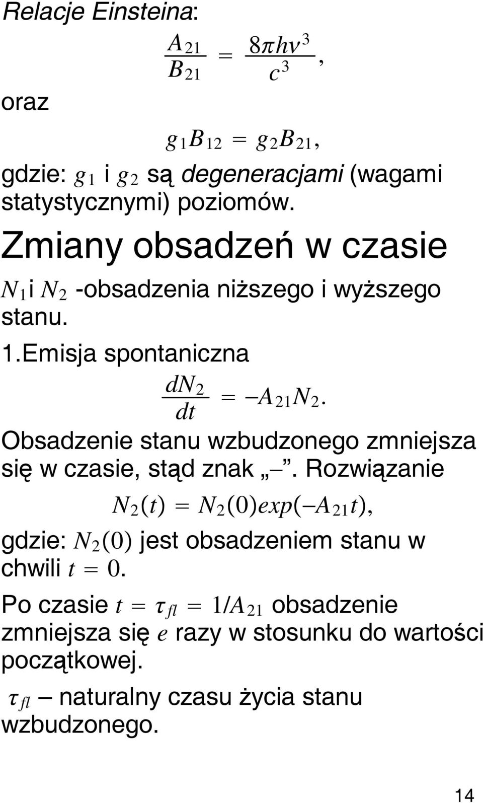 Obsadzenie stanu wzbudzonego zmniejsza się w czasie, stąd znak.