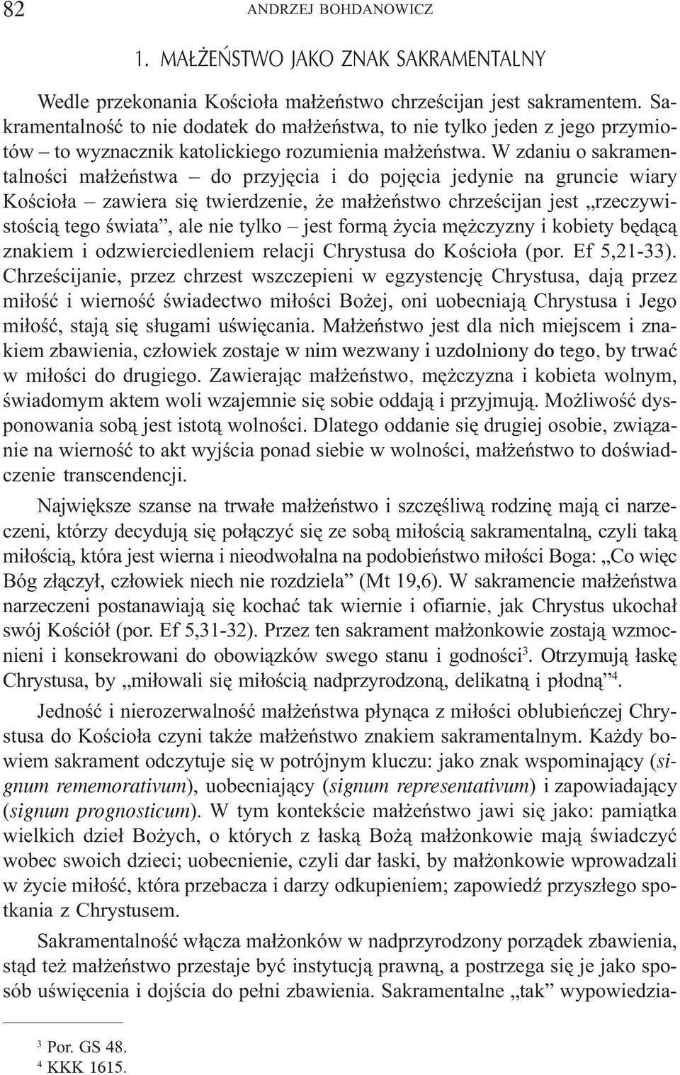 W zdaniu o sakramentalnoœci ma³ eñstwa do przyjêcia i do pojêcia jedynie na gruncie wiary Koœcio³a zawiera siê twierdzenie, e ma³ eñstwo chrzeœcijan jest rzeczywistoœci¹ tego œwiata, ale nie tylko
