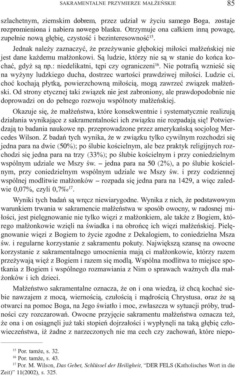 S¹ ludzie, którzy nie s¹ w stanie do koñca kochaæ, gdy s¹ np.: niedelikatni, têpi czy ograniczeni 16. Nie potrafi¹ wznieœæ siê na wy yny ludzkiego ducha, dostrzec wartoœci prawdziwej mi³oœci.