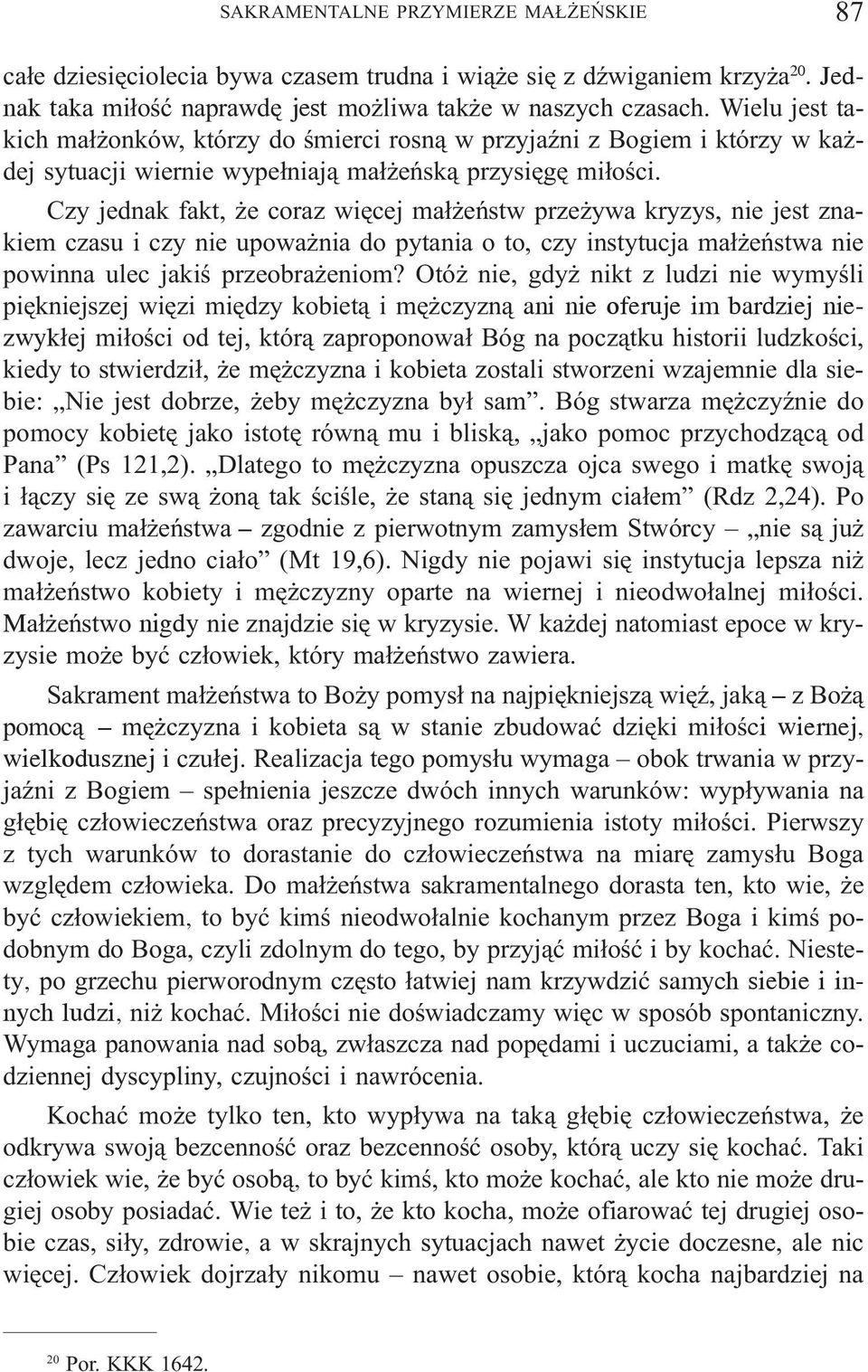 Czy jednak fakt, e coraz wiêcej ma³ eñstw prze ywa kryzys, nie jest znakiem czasu i czy nie upowa nia do pytania o to, czy instytucja ma³ eñstwa nie powinna ulec jakiœ przeobra eniom?