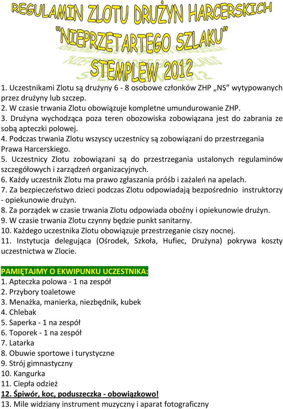 Uczestnicy Zlotu zobowiązani są do przestrzegania ustalonych regulaminów szczegółowych i zarządzeń organizacyjnych. 6. Każdy uczestnik Zlotu ma prawo zgłaszania próśb i zażaleń na apelach. 7.