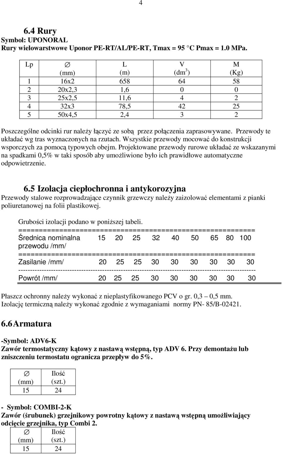 Przewody te układać wg tras wyznaczonych na rzutach. Wszystkie przewody mocować do konstrukcji wsporczych za pomocą typowych obejm.