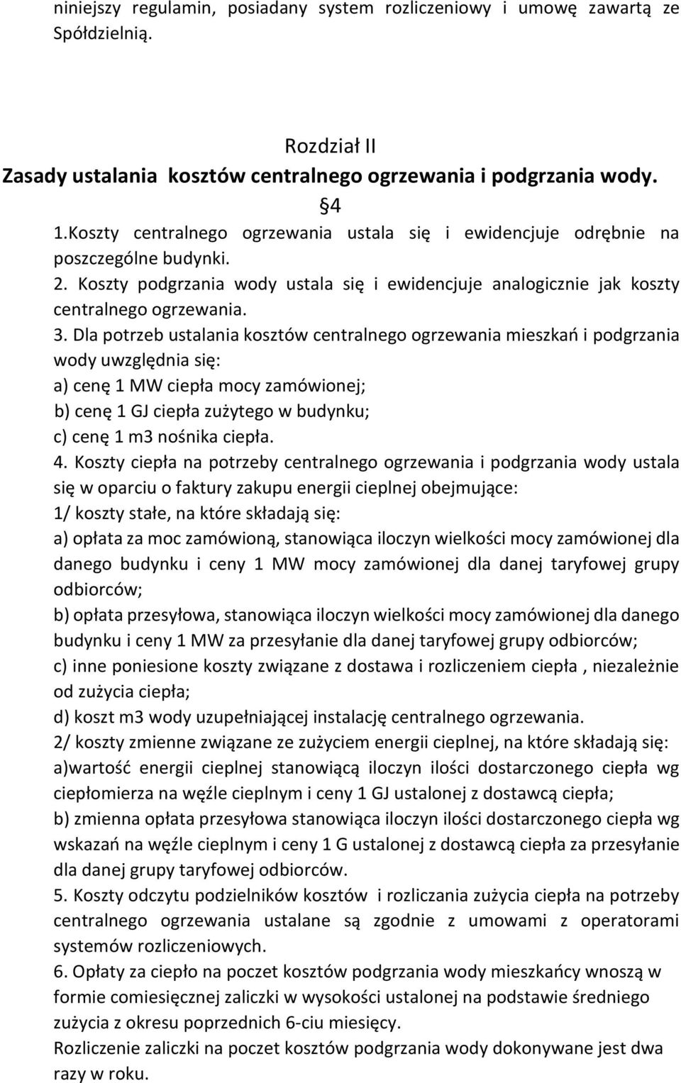 Dla potrzeb ustalania kosztów centralnego ogrzewania mieszkań i podgrzania wody uwzględnia się: a) cenę 1 MW ciepła mocy zamówionej; b) cenę 1 GJ ciepła zużytego w budynku; c) cenę 1 m3 nośnika