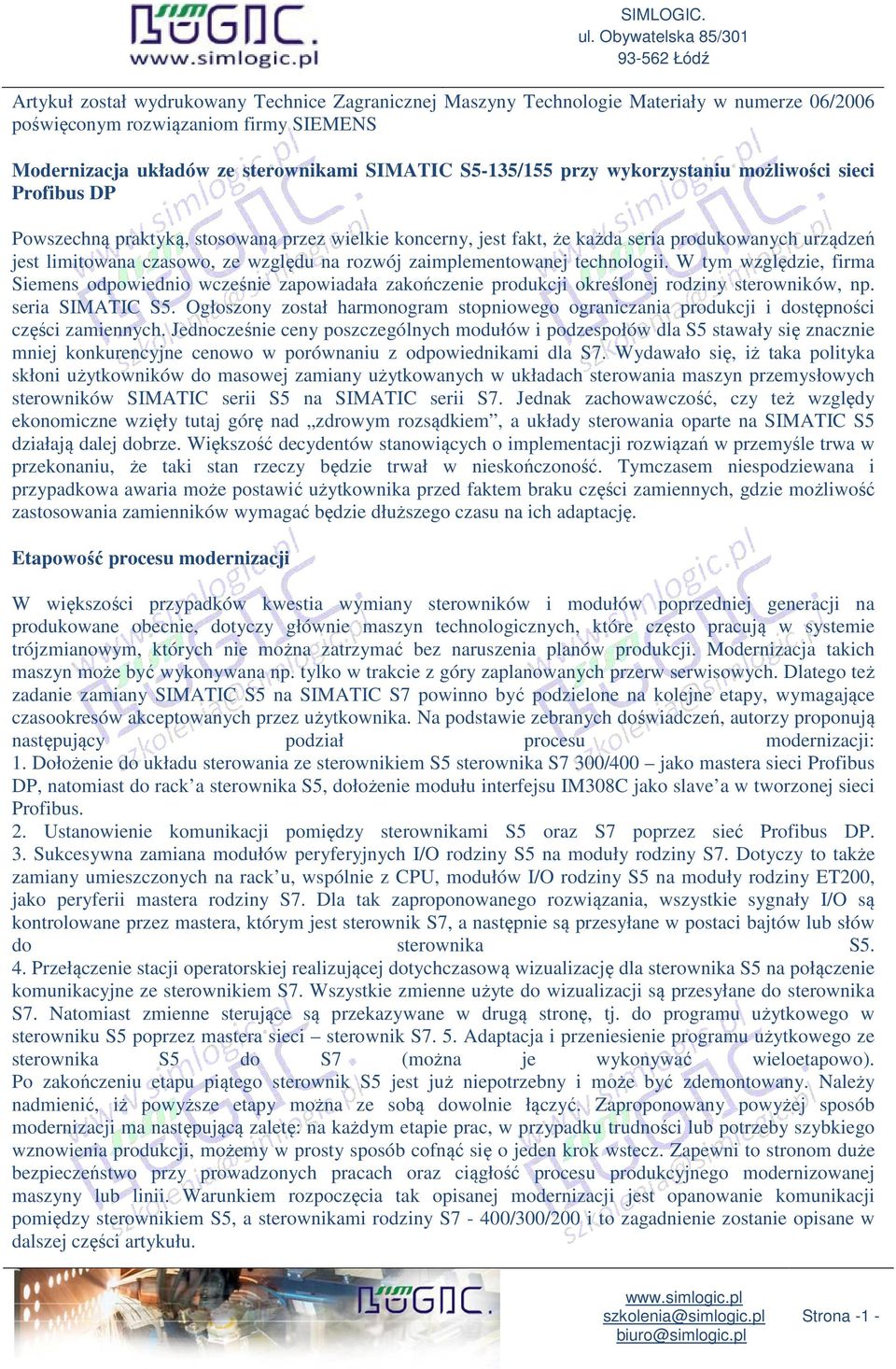 zaimplementowanej technologii. W tym względzie, firma Siemens odpowiednio wcześnie zapowiadała zakończenie produkcji określonej rodziny sterowników, np. seria SIMATIC S5.